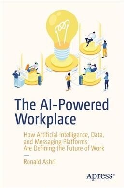 The Ai-Powered Workplace: How Artificial Intelligence, Data, and Messaging Platforms Are Defining the Future of Work (Paperback)