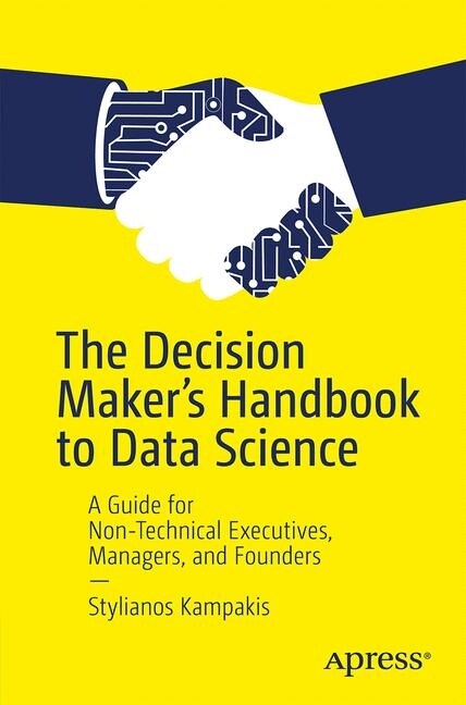 The Decision Makers Handbook to Data Science: A Guide for Non-Technical Executives, Managers, and Founders (Paperback)