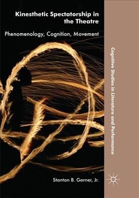 Kinesthetic Spectatorship in the Theatre: Phenomenology, Cognition, Movement (Paperback, Softcover Repri)