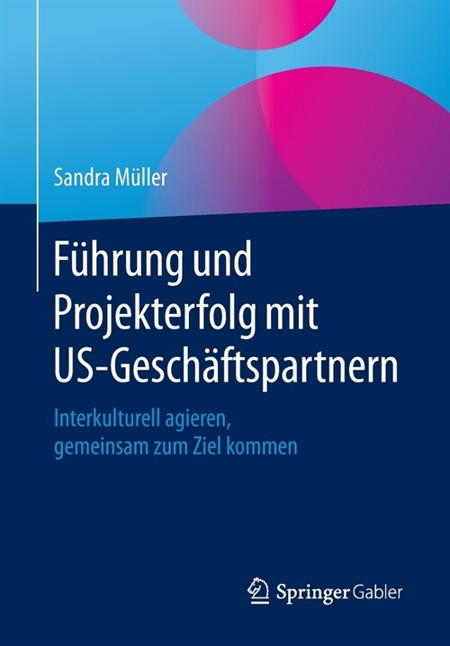 F?rung Und Projekterfolg Mit Us-Gesch?tspartnern: Interkulturell Agieren, Gemeinsam Zum Ziel Kommen (Paperback, 1. Aufl. 2020)