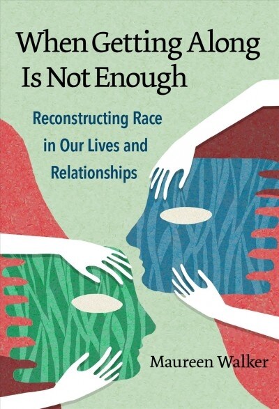 When Getting Along Is Not Enough: Reconstructing Race in Our Lives and Relationships (Paperback)