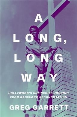 A Long, Long Way: Hollywoods Unfinished Journey from Racism to Reconciliation (Hardcover)