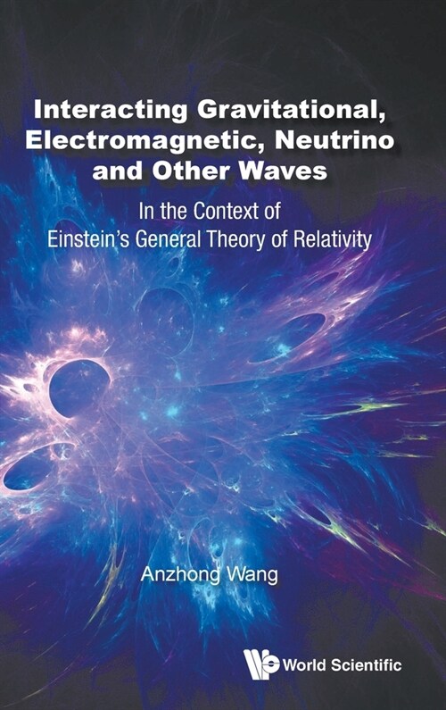 Interacting Gravitational, Electromagnetic, Neutrino and Other Waves: In the Context of Einsteins General Theory of Relativity (Hardcover)