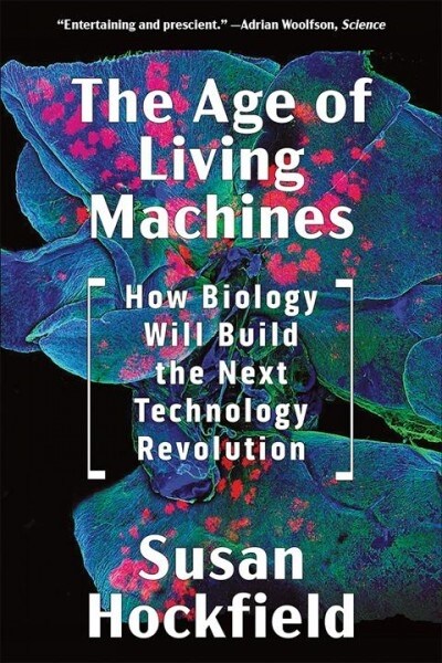 The Age of Living Machines: How Biology Will Build the Next Technology Revolution (Paperback)