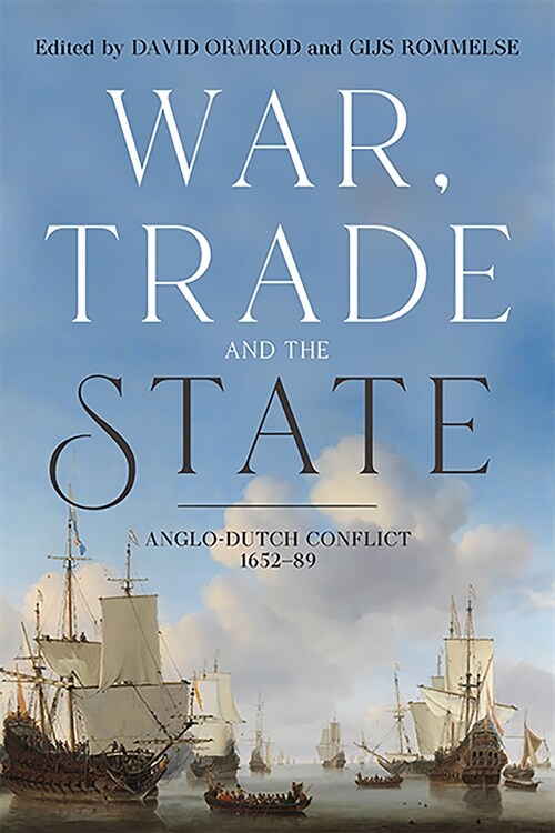 War, Trade and the State : Anglo-Dutch Conflict, 1652-89 (Hardcover)