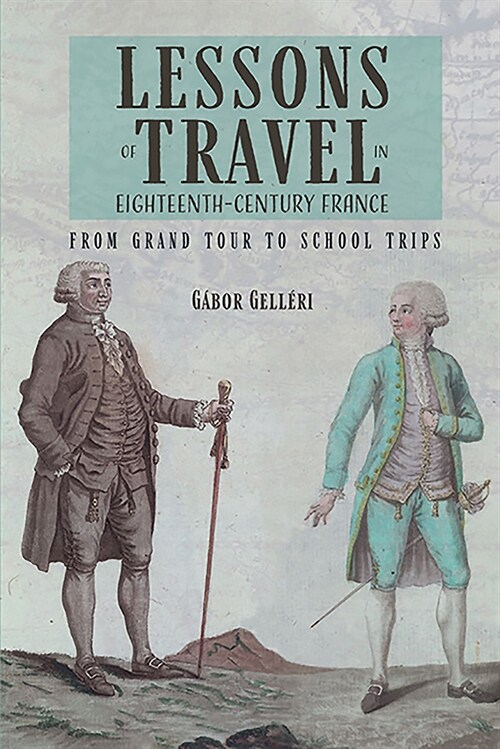 Lessons of Travel in Eighteenth-Century France : From Grand Tour to School Trips (Hardcover)