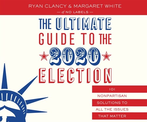 The Ultimate Guide to the 2020 Election: 101 Nonpartisan Solutions to All the Issues That Matter (MP3 CD)