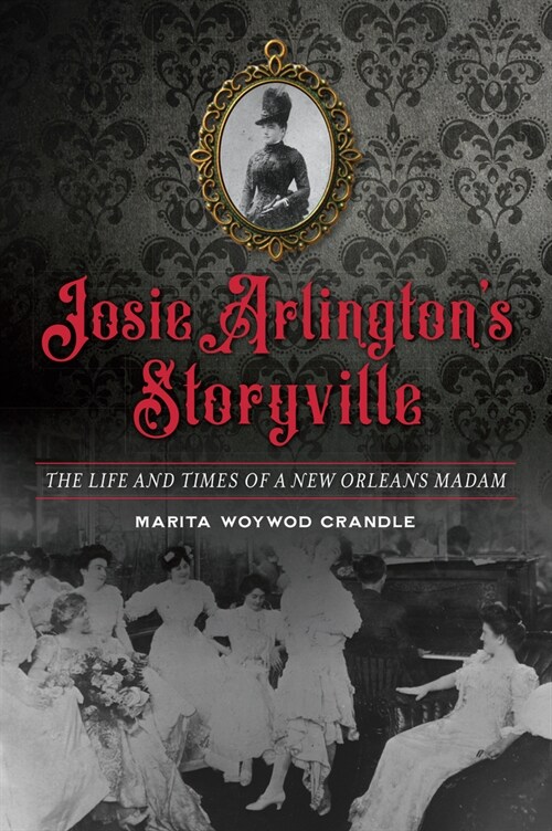 Josie Arlingtons Storyville: The Life and Times of a New Orleans Madam (Paperback)