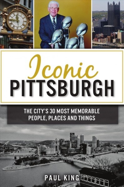 Iconic Pittsburgh: The Citys 30 Most Memorable People, Places and Things (Paperback)