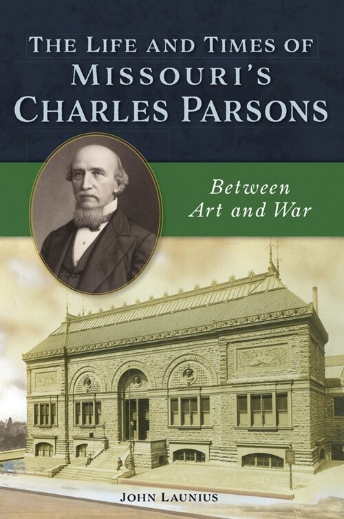 The Life and Times of Missouris Charles Parsons: Between Art and War (Paperback)