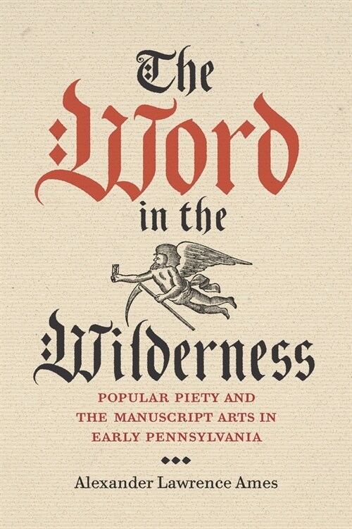 The Word in the Wilderness: Popular Piety and the Manuscript Arts in Early Pennsylvania (Hardcover)