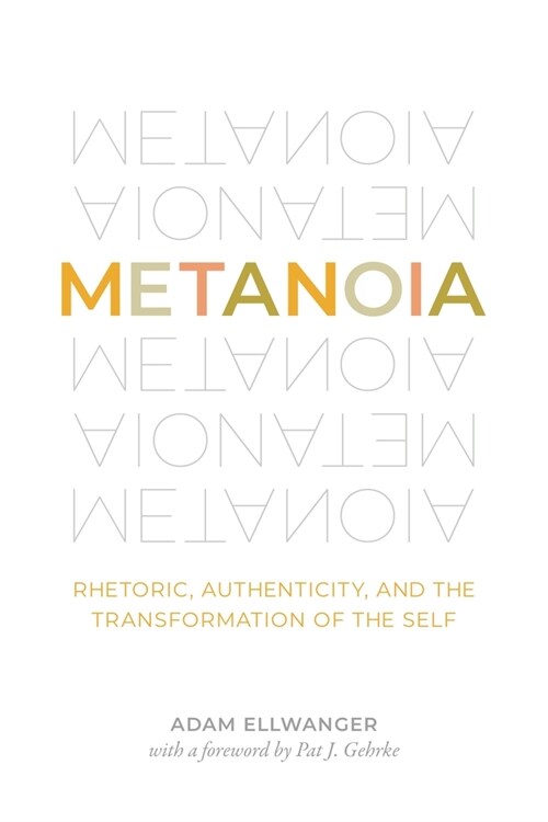 Metanoia: Rhetoric, Authenticity, and the Transformation of the Self (Hardcover)