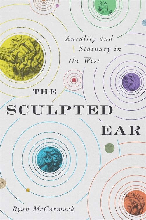 The Sculpted Ear: Aurality and Statuary in the West (Hardcover)