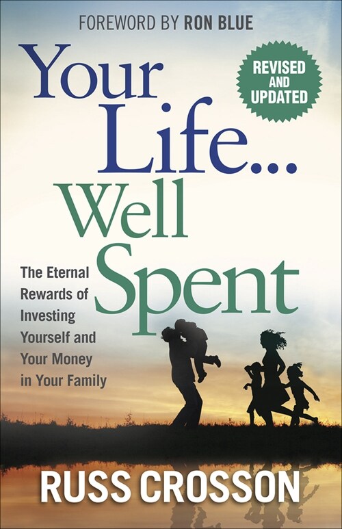 Your Life...Well Spent: The Eternal Rewards of Investing Yourself and Your Money in Your Family (Paperback)