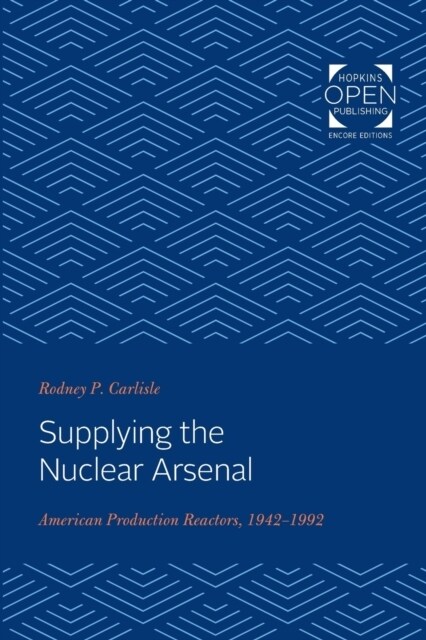 Supplying the Nuclear Arsenal: American Production Reactors, 1942-1992 (Paperback)