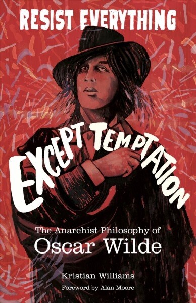 Resist Everything Except Temptation : The Anarchist Philosophy of Oscar Wilde (Paperback, Annotated ed)
