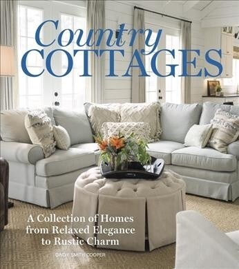 Country Cottages: Relaxed Elegance to Rustic Charm (Hardcover)