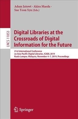 Digital Libraries at the Crossroads of Digital Information for the Future: 21st International Conference on Asia-Pacific Digital Libraries, Icadl 2019 (Paperback, 2019)