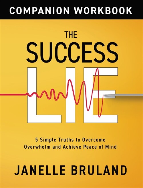 The Success Lie Workbook: 5 Simple Truths to Overcome Overwhelm and Achieve Peace of Mind (Paperback, Student)