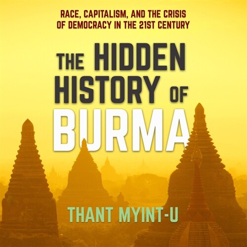 The Hidden History of Burma: Race, Capitalism, and the Crisis of Democracy in the 21st Century (Audio CD)