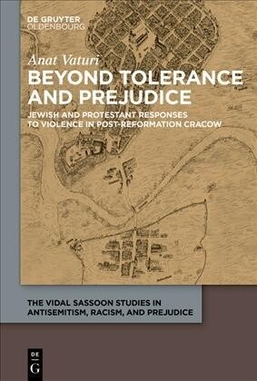 Beyond Tolerance and Prejudice: Jewish and Protestant Responses to Violence in Post-Reformation Cracow (Hardcover)