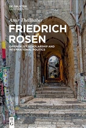Friedrich Rosen: Orientalist Scholarship and International Politics (Hardcover)