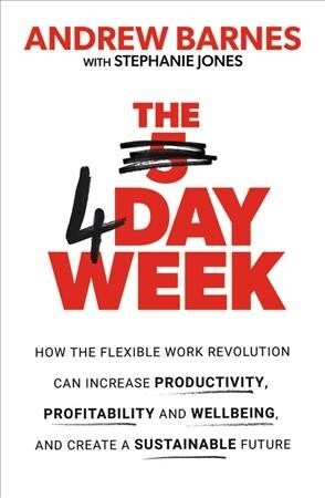 The 4 Day Week : How the Flexible Work Revolution Can Increase Productivity, Profitability and Well-being, and Create a Sustainable Future (Paperback)