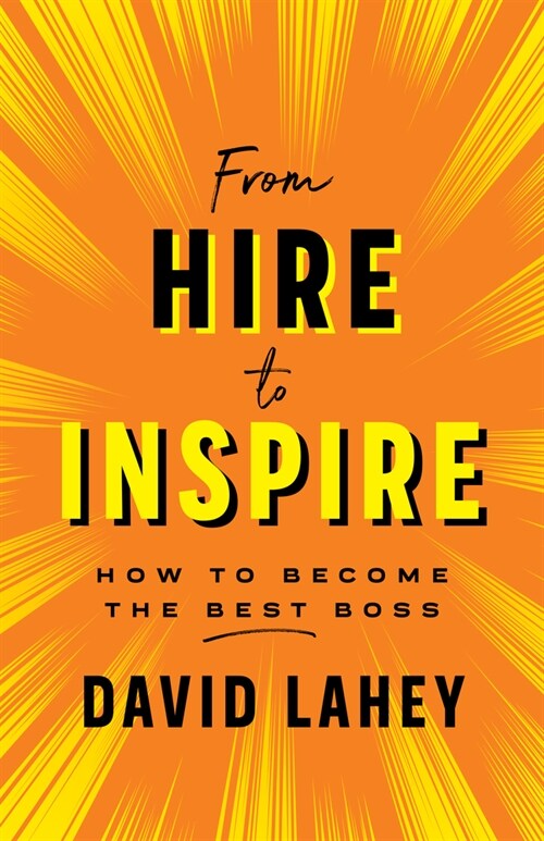 From Hire to Inspire: How to Become the Best Boss (Hardcover)