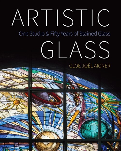 Artistic Glass: One Studio and Fifty Years of Stained Glass (Paperback)