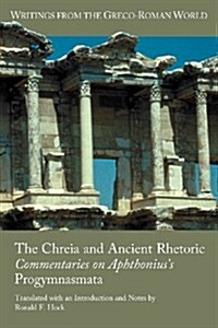 The Chreia and Ancient Rhetoric: Commentaries on Aphthoniuss Progymnasmata (Paperback)