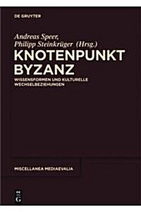 Knotenpunkt Byzanz: Wissensformen Und Kulturelle Wechselbeziehungen (Hardcover)