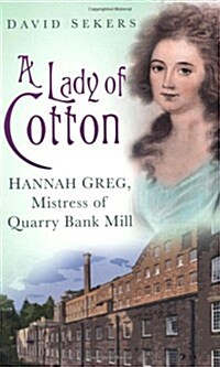 A Lady of Cotton : Hannah Greg, Mistress of Quarry Bank Mill (Paperback)