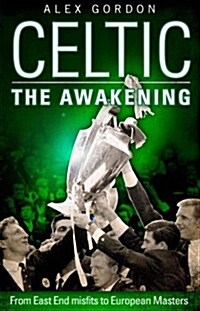 Celtic: The Awakening : From East End Misfits to European Masters (Hardcover)