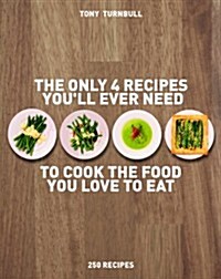 The Only Recipes Youll Ever Need : 4 Ways to Cook Almost Everything (Paperback)