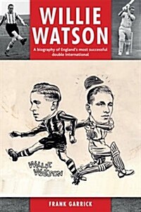 Willie Watson : A Biography of Englands Most Successful Double International (Hardcover)