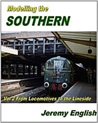Modelling the Southern Vol 2 : From Locomotive to the Lineside (Paperback)