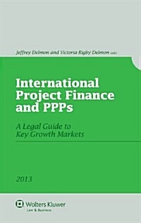 International Project Finance and Ppps: A Legal Guide to Key Growth Markets (Hardcover, Revised)