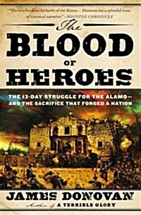 The Blood of Heroes: The 13-Day Struggle for the Alamo--And the Sacrifice That Forged a Nation (Paperback)