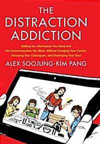 The Distraction Addiction: Getting the Information You Need and the Communication You Want, Without Enraging Your Family, Annoying Your Colleague (Hardcover)