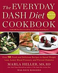 The Everyday Dash Diet Cookbook: Over 150 Fresh and Delicious Recipes to Speed Weight Loss, Lower Blood Pressure, and Prevent Diabetes (Hardcover)