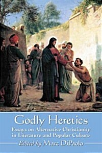 Godly Heretics: Essays on Alternative Christianity in Literature and Popular Culture (Paperback)