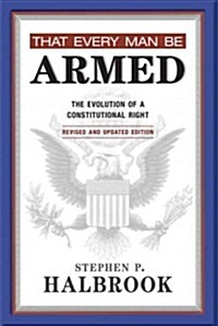 That Every Man Be Armed: The Evolution of a Constitutional Right (Paperback, Revised, Update)