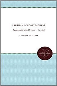 Prussian Schoolteachers: Profession and Office, 1763-1848 (Paperback)