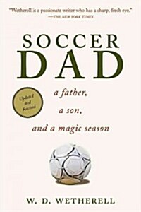 Soccer Dad: A Father, a Son, and a Magic Season (Paperback, Updated, Revise)