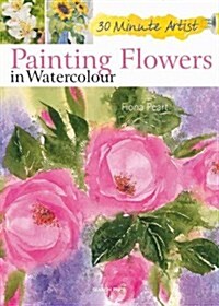 30 Minute Artist: Painting Flowers in Watercolour (Paperback)