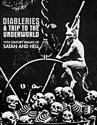 Diableries: A Trip to the Underworld: 19th Century Images of Satan and Hell (Paperback)
