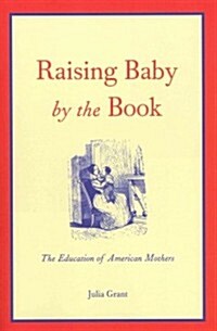 Raising Baby by the Book: The Education of American Mothers (Paperback)