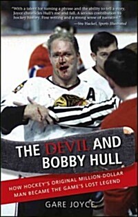 The Devil and Bobby Hull: How Hockeys Original Million-Dollar Man Became the Games Lost Legend (Paperback)