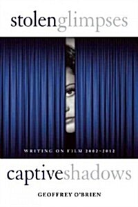 Stolen Glimpses, Captive Shadows: Writing on Film, 2002-2012 (Hardcover)