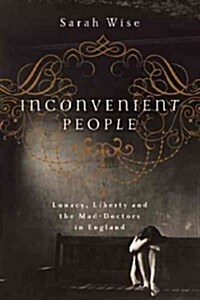 Inconvenient People: Lunacy, Liberty, and the Mad-Doctors in England (Hardcover)